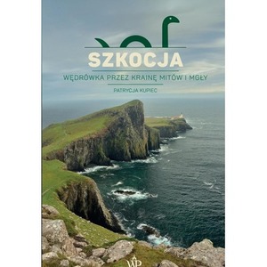 Szkocja. Wędrówka przez krainę mitów i mgły