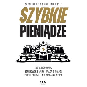 Szybkie pieniądze. Jak tajne umowy, szpiegowskie afery i walka o władzę zmieniły Formułę 1 w globalny biznes