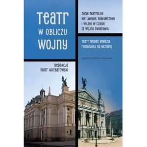 Teatr w obliczu wojny. Życie teatralne we Lwowie, Białymstoku i Wilnie w czasie II wojny światowej. Teatr wobec inwazji rosyjsk