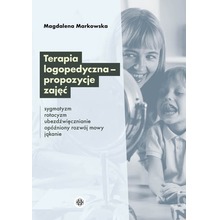 Terapia logopedyczna – propozycje zajęć Sygmatyzm, rotacyzm, ubezdźwięcznianie, opóźniony rozwój mowy, jąkanie