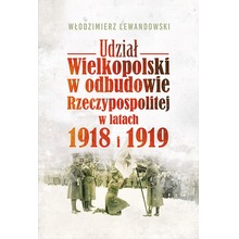 Udział wielkopolski w odbudowie rzeczypospolitej w latach 1918 i 1919