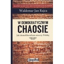 W demokratycznym chaosie. Jak demoliberalizm niszczy Polskę