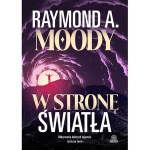 W stronę światła. Odkrywanie dalszych tajemnic życia po życiu
