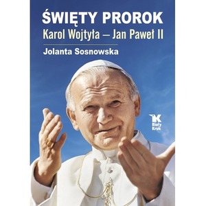 Święty Prorok. Karol Wojtyła - Jan Paweł II