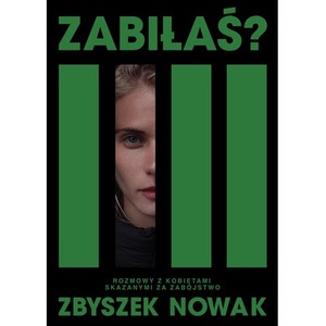 Zabiłaś? Rozmowy z kobietami skazanymi za zabójstwo