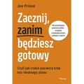 Zacznij, zanim będziesz gotowy. Czyli jak zrobić pierwszy krok bez idealnego planu