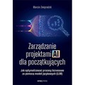 Zarządzanie projektami AI dla początkujących. Jak optymalizować procesy biznesowe za pomocą modeli językowych (LLM)
