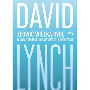 Złowić wielką rybę. O świadomości, kreatywności i medytacji