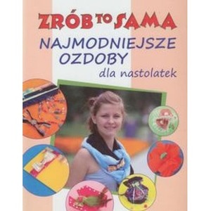 Zrób to sama. Najmodniejsze ozdoby dla nastolatek